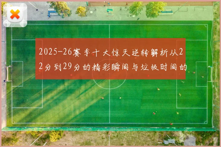 2025-26赛季十大惊天逆转解析从22分到29分的精彩瞬间与垃圾时间的真实定义